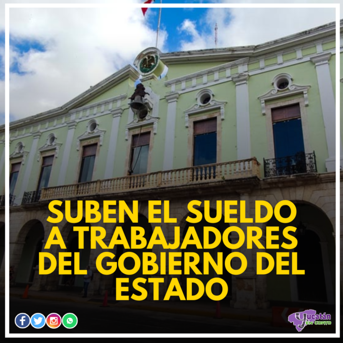 SUBEN EL SUELDO A TRABAJADORES DEL GOBIERNO DEL ESTADO
